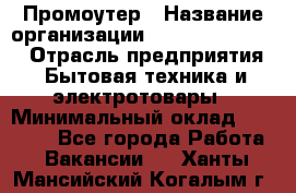 Промоутер › Название организации ­ Fusion Service › Отрасль предприятия ­ Бытовая техника и электротовары › Минимальный оклад ­ 14 000 - Все города Работа » Вакансии   . Ханты-Мансийский,Когалым г.